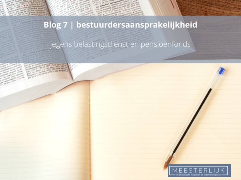 Blog 7 | Bestuurdersaansprakelijkheid jegens belastingdienst en pensioenfonds 