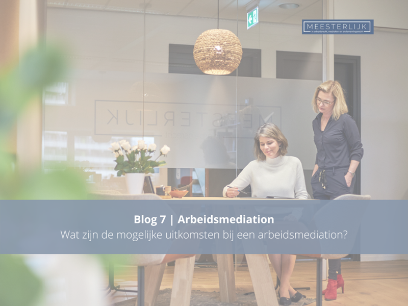 Blog 7 | Wat zijn de mogelijke uitkomsten bij een arbeidsmediation?
