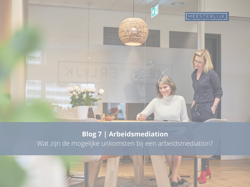 Blog 7 | Wat zijn de mogelijke uitkomsten bij een arbeidsmediation? 