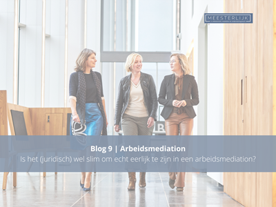 Blog 9 | Is het (juridisch) wel slim om echt eerlijk te zijn in een arbeidsmediation?